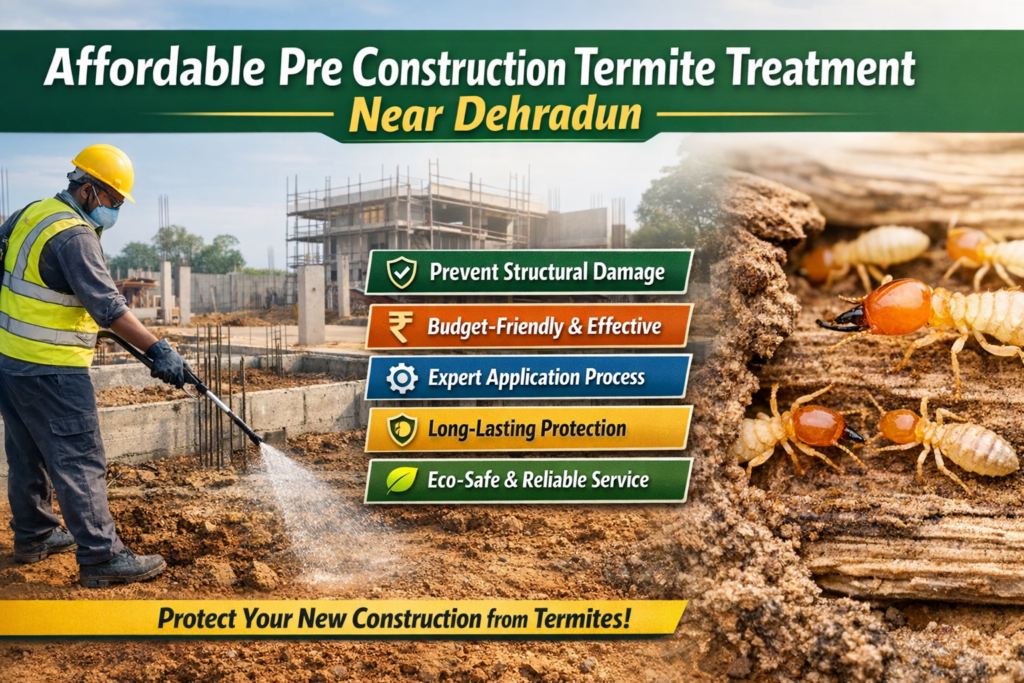 Affordable Pre Construction Termite Treatment Near Me in Dehradun